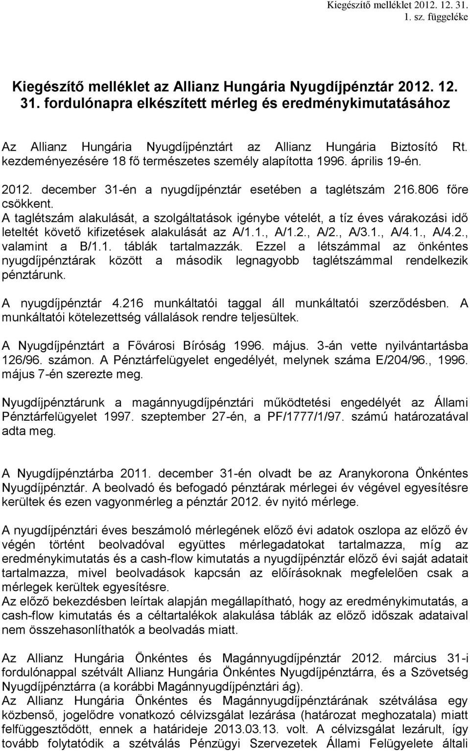 április 19-én. 2012. december 31-én a nyugdíjpénztár esetében a taglétszám 216.806 főre csökkent.