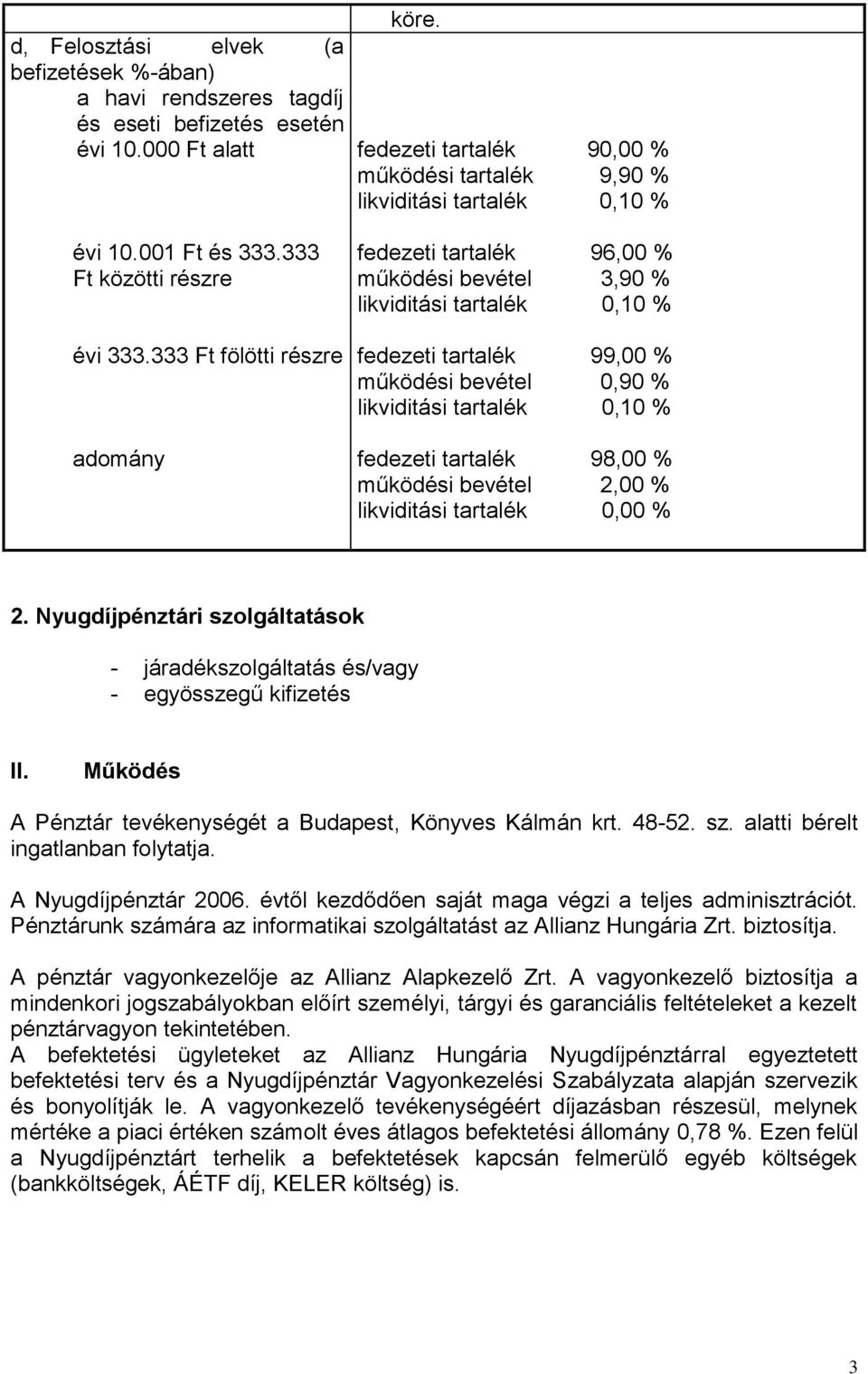 333 Ft fölötti részre adomány fedezeti tartalék 96,00 % működési bevétel 3,90 % likviditási tartalék 0,10 % fedezeti tartalék 99,00 % működési bevétel 0,90 % likviditási tartalék 0,10 % fedezeti