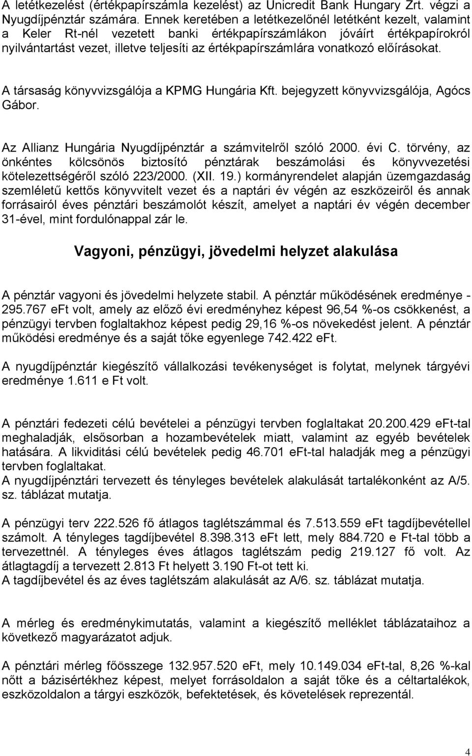 vonatkozó előírásokat. A társaság könyvvizsgálója a KPMG Hungária Kft. bejegyzett könyvvizsgálója, Agócs Gábor. Az Allianz Hungária Nyugdíjpénztár a számvitelről szóló 2000. évi C.
