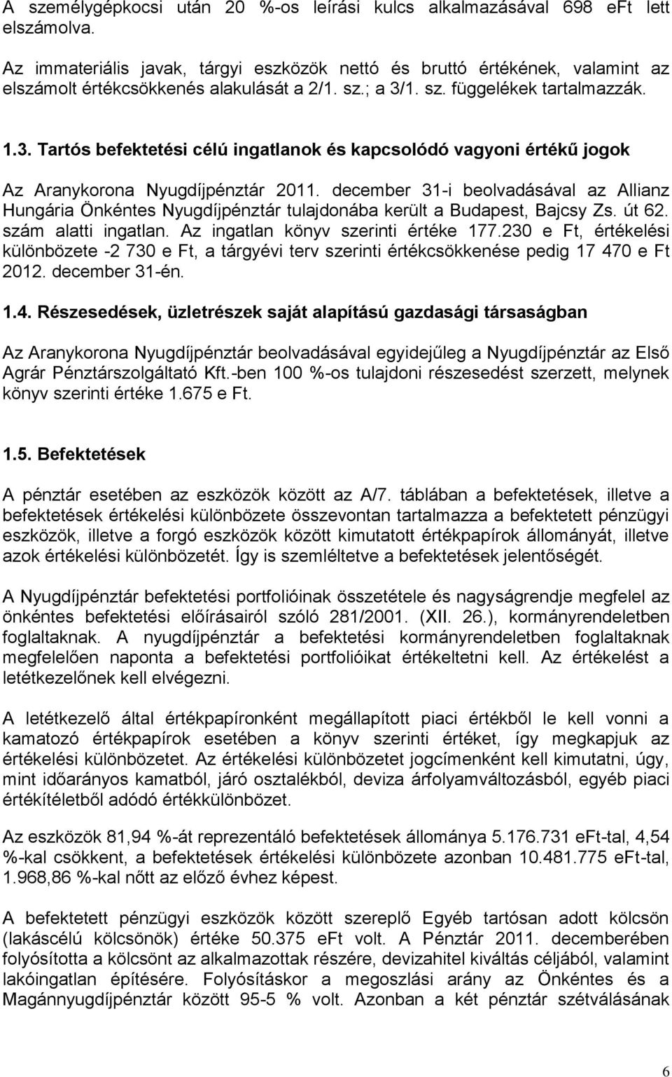 1. sz. függelékek tartalmazzák. 1.3. Tartós befektetési célú ingatlanok és kapcsolódó vagyoni értékű jogok Az Aranykorona Nyugdíjpénztár 2011.