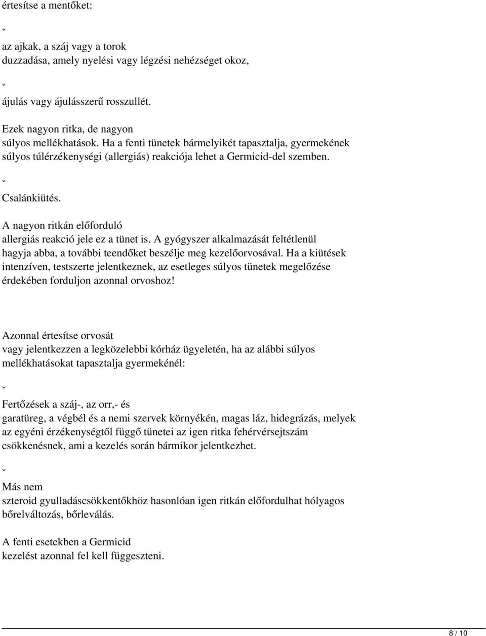 A nagyon ritkán előforduló allergiás reakció jele ez a tünet is. A gyógyszer alkalmazását feltétlenül hagyja abba, a további teendőket beszélje meg kezelőorvosával.