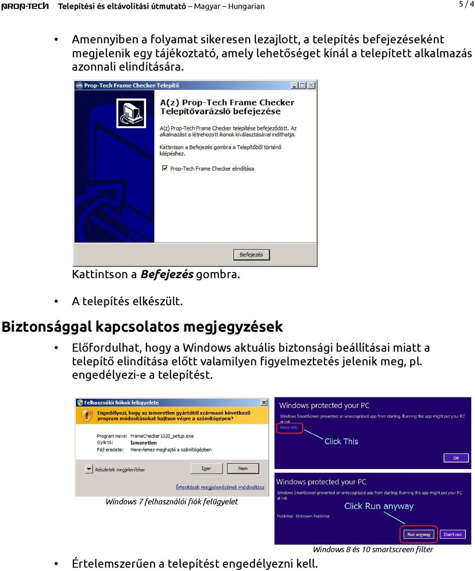 Biztonsággal kapcsolatos megjegyzések Előfordulhat, hogy a Windows aktuális biztonsági beállításai miatt a telepítő elindítása előtt valamilyen