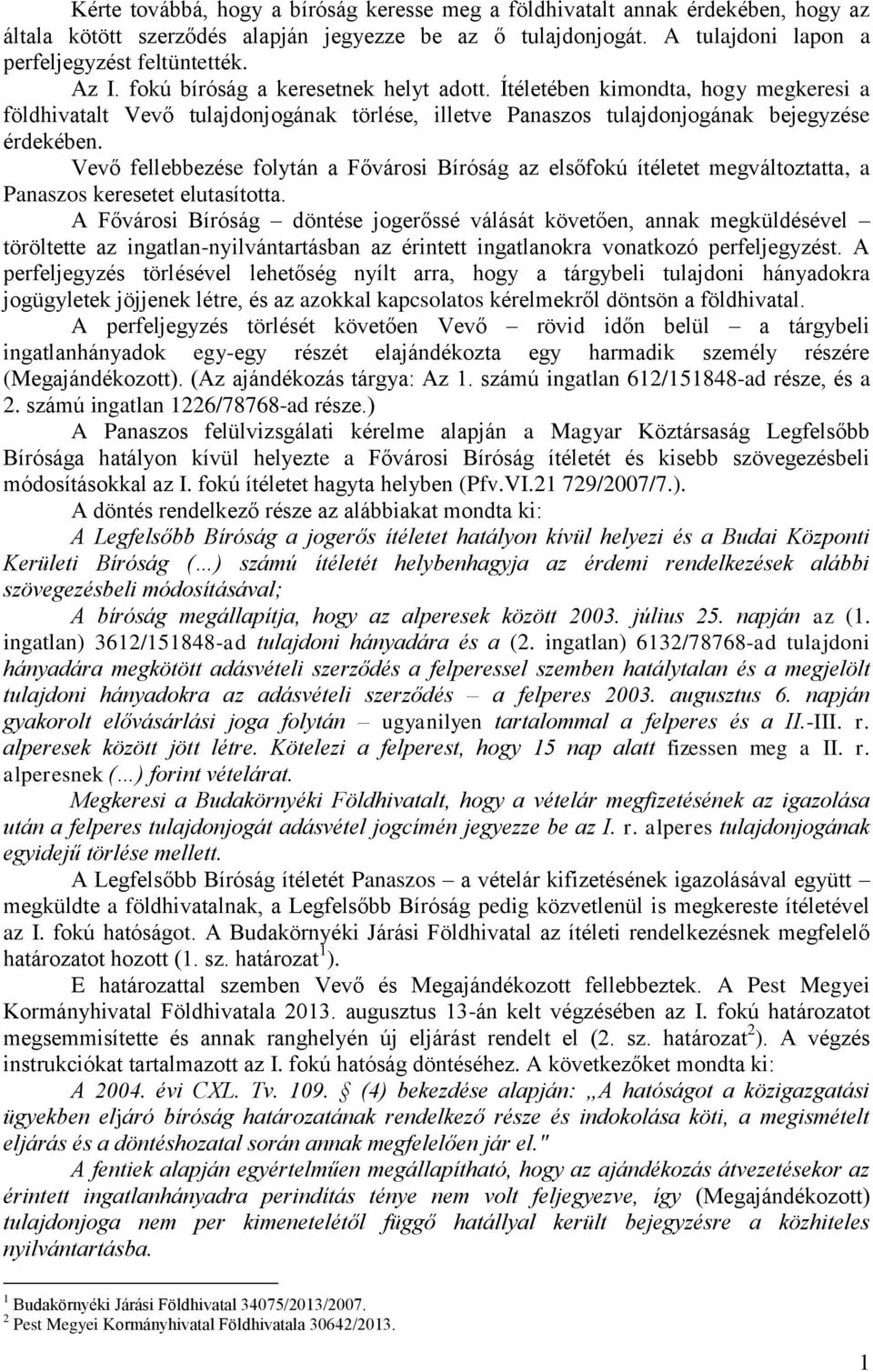 Vevő fellebbezése folytán a Fővárosi Bíróság az elsőfokú ítéletet megváltoztatta, a Panaszos keresetet elutasította.