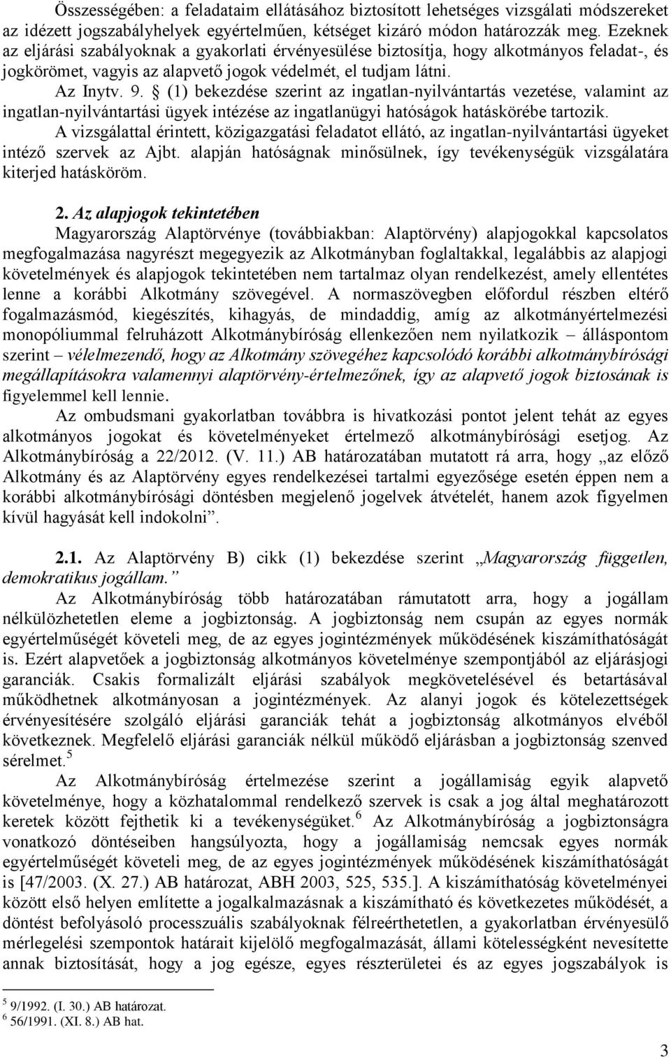 (1) bekezdése szerint az ingatlan-nyilvántartás vezetése, valamint az ingatlan-nyilvántartási ügyek intézése az ingatlanügyi hatóságok hatáskörébe tartozik.