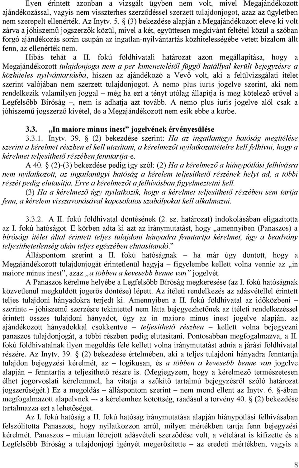 (3) bekezdése alapján a Megajándékozott eleve ki volt zárva a jóhiszemű jogszerzők közül, mivel a két, együttesen megkívánt feltétel közül a szóban forgó ajándékozás során csupán az
