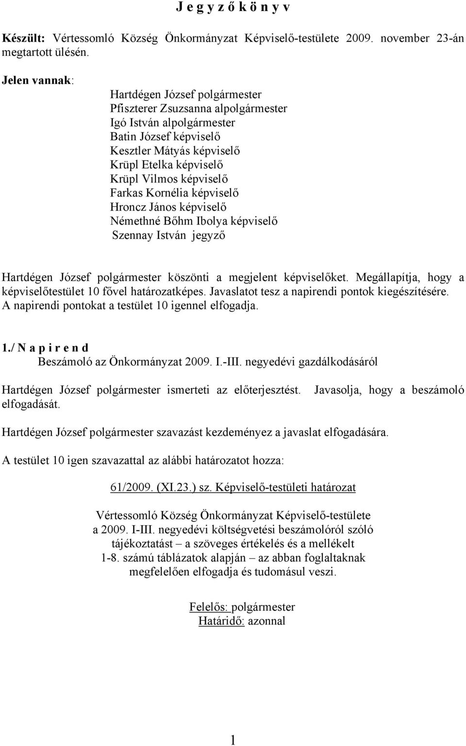 képviselő Farkas Kornélia képviselő Hroncz János képviselő Némethné Bőhm Ibolya képviselő Szennay István jegyző Hartdégen József polgármester köszönti a megjelent képviselőket.