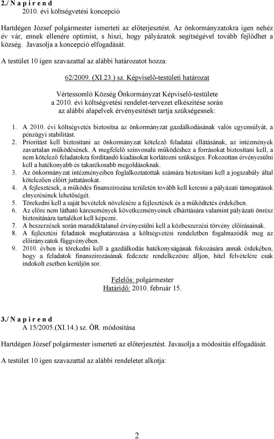 Képviselő-testületi határozat a 2010. évi költségvetési rendelet-tervezet elkészítése során az alábbi alapelvek érvényesítését tartja szükségesnek: 1. A 2010.