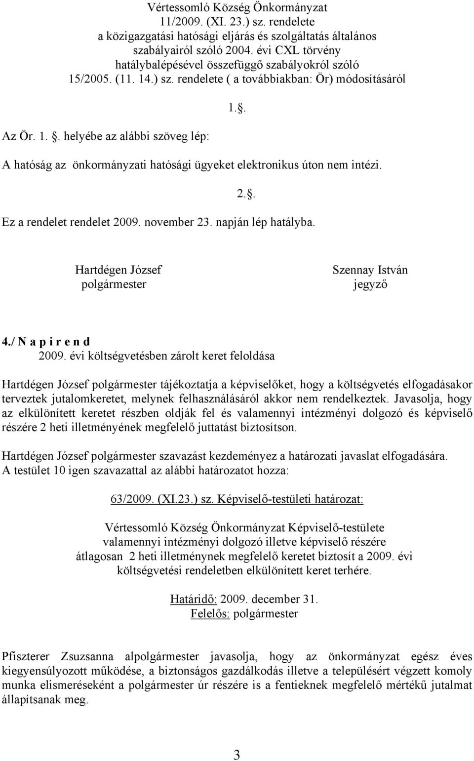 1.. 2.. Ez a rendelet rendelet 2009. november 23. napján lép hatályba. Hartdégen József polgármester Szennay István jegyző 4./ N a p i r e n d 2009.