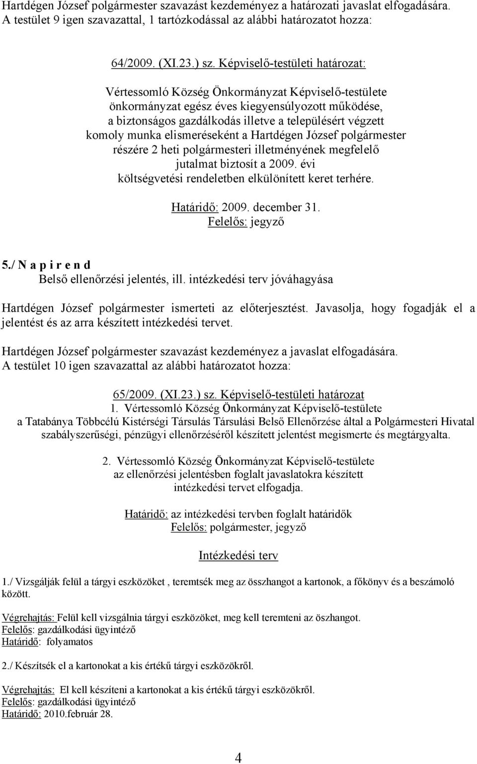 részére 2 heti polgármesteri illetményének megfelelő jutalmat biztosít a 2009. évi költségvetési rendeletben elkülönített keret terhére. Felelős: jegyző 5.