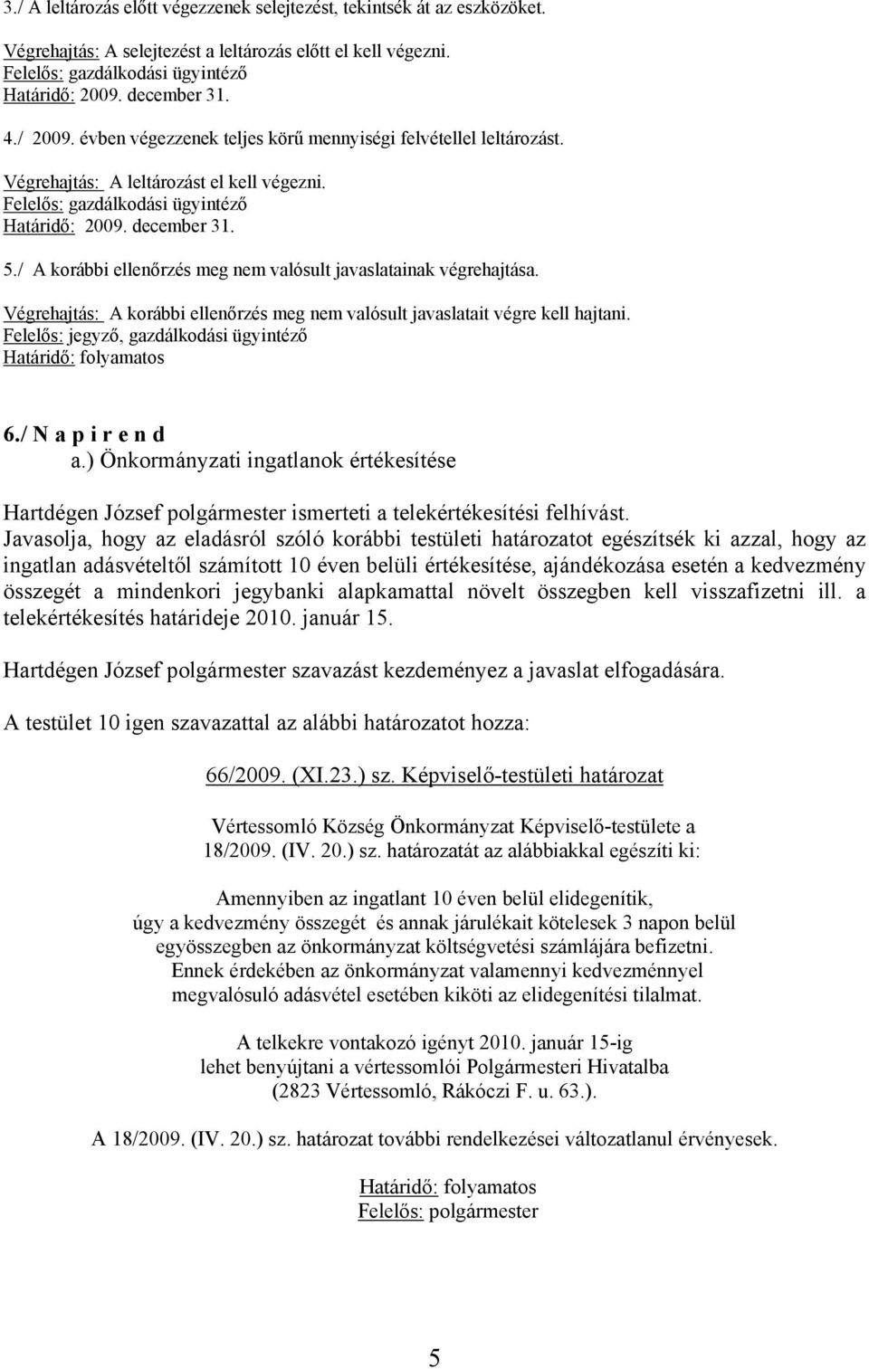Végrehajtás: A korábbi ellenőrzés meg nem valósult javaslatait végre kell hajtani. Felelős: jegyző, gazdálkodási ügyintéző Határidő: folyamatos 6./ N a p i r e n d a.