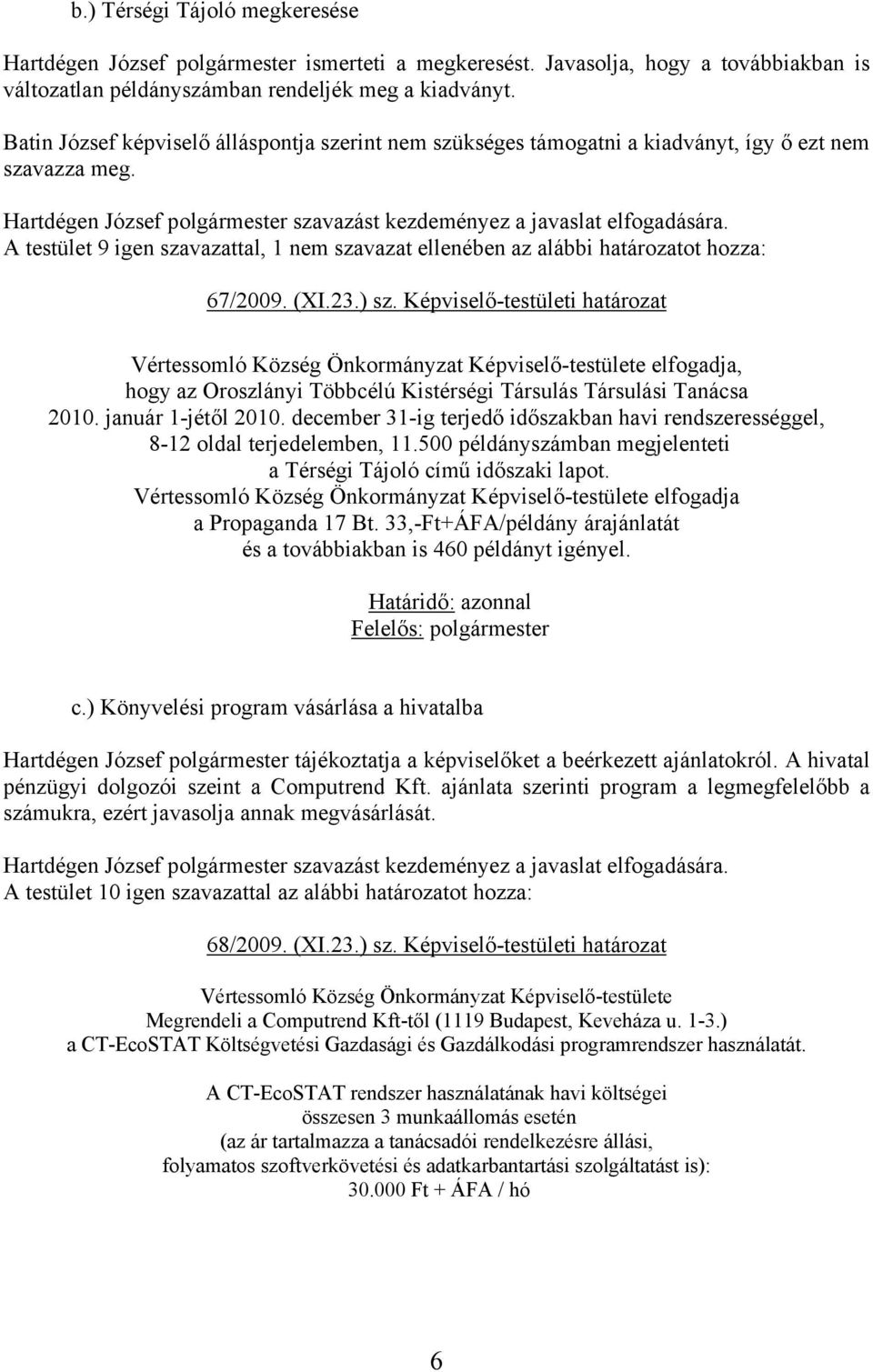 A testület 9 igen szavazattal, 1 nem szavazat ellenében az alábbi határozatot hozza: 67/2009. (XI.23.) sz.