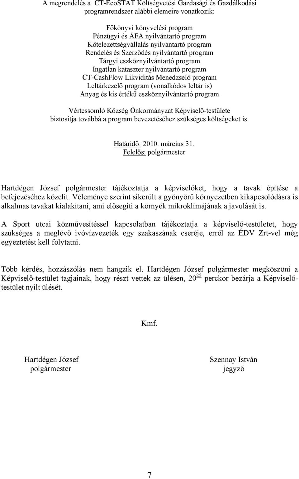 program (vonalkódos leltár is) Anyag és kis értékű eszköznyilvántartó program biztosítja továbbá a program bevezetéséhez szükséges költségeket is. Határidő: 2010. március 31.