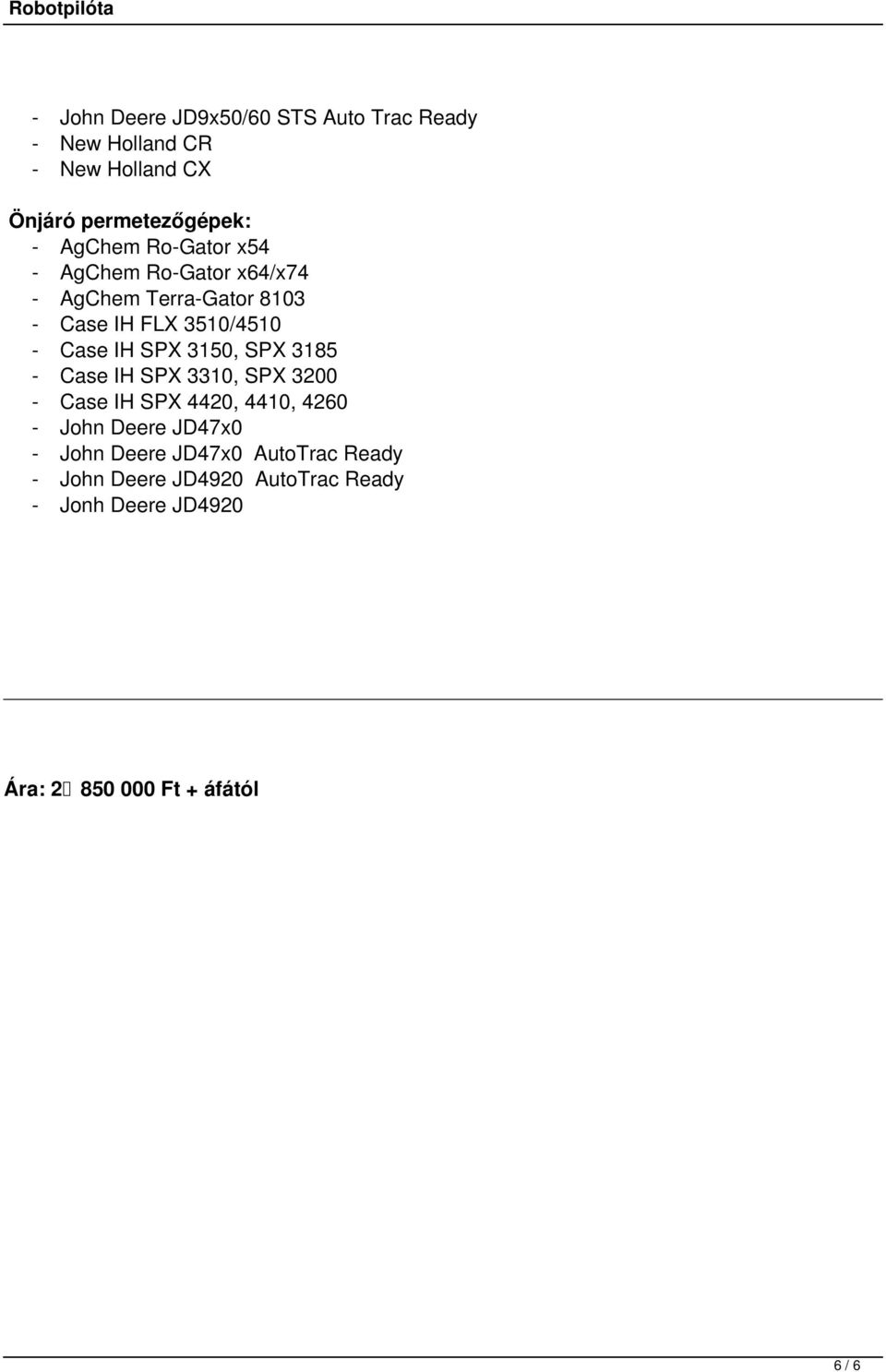 SPX 3150, SPX 3185 - Case IH SPX 3310, SPX 3200 - Case IH SPX 4420, 4410, 4260 - John Deere JD47x0 - John