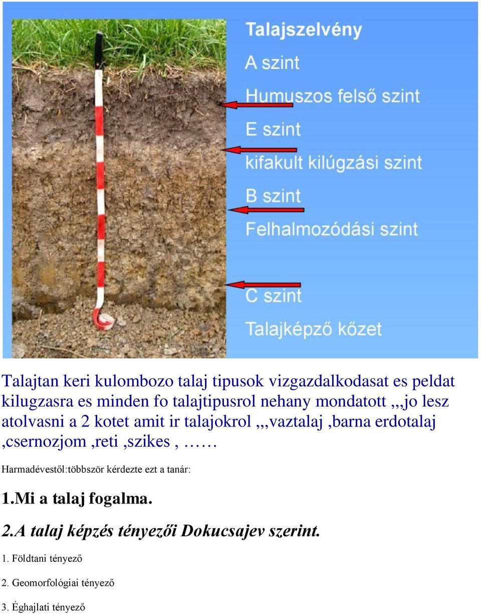 erdotalaj,csernozjom,reti,szikes, Harmadévestől:többször kérdezte ezt a tanár: 1.Mi a talaj fogalma.