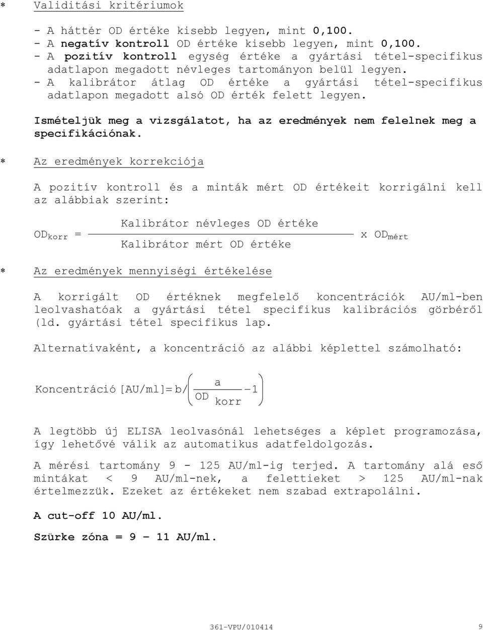 A kalibrátor átlag OD értéke a gyártási tételspecifikus adatlapon megadott alsó OD érték felett legyen. Ismételjük meg a vizsgálatot, ha az eredmények nem felelnek meg a specifikációnak.