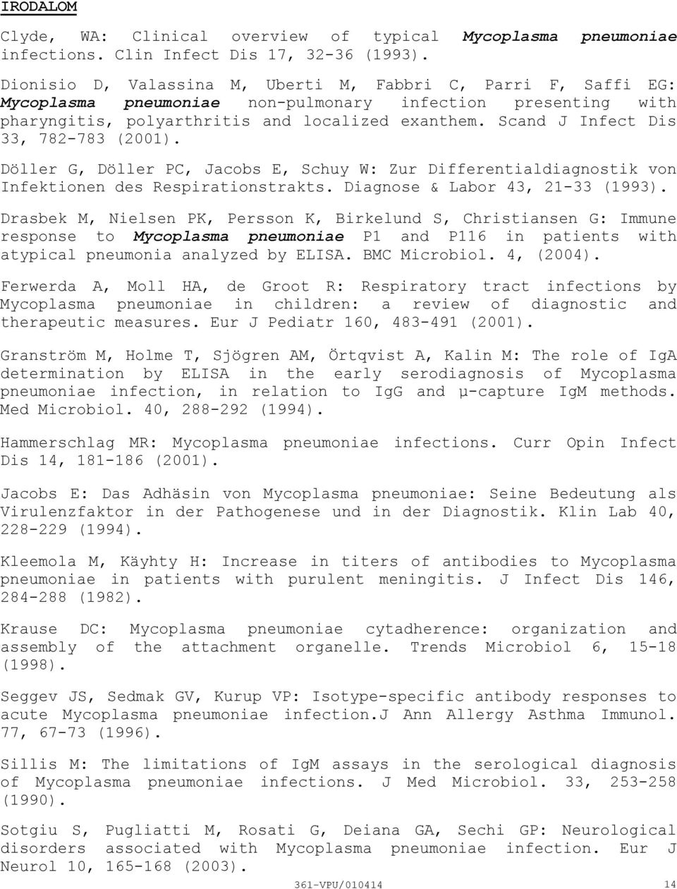 Scand J Infect Dis 33, 782783 (2001). Döller G, Döller PC, Jacobs E, Schuy W: Zur Differentialdiagnostik von Infektionen des Respirationstrakts. Diagnose & Labor 43, 2133 (1993).