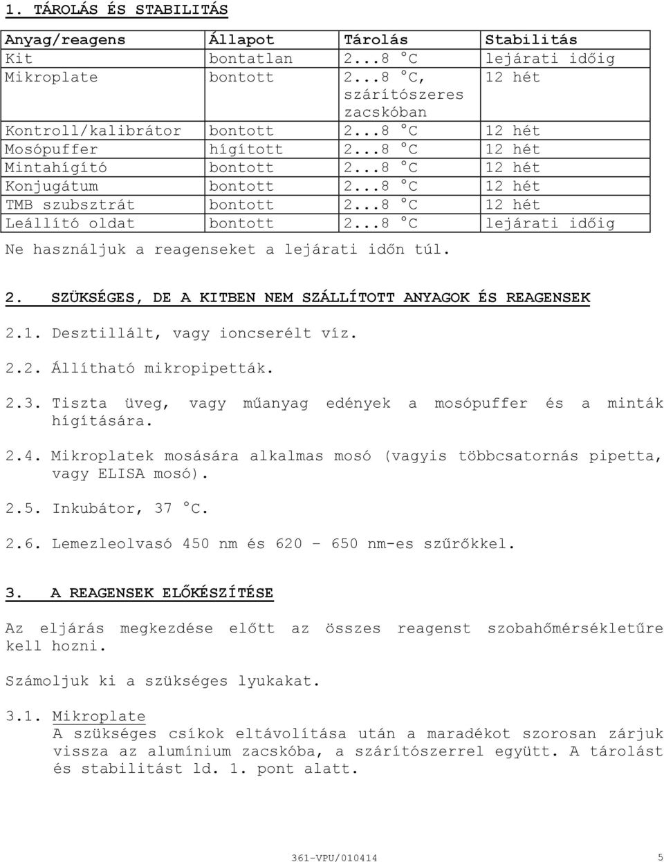 ..8 C lejárati időig Ne használjuk a reagenseket a lejárati időn túl. 2. SZÜKSÉGES, DE A KITBEN NEM SZÁLLÍTOTT ANYAGOK ÉS REAGENSEK 2.1. Desztillált, vagy ioncserélt víz. 2.2. Állítható mikropipetták.