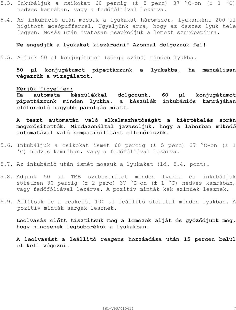 Ne engedjük a lyukakat kiszáradni! Azonnal dolgozzuk fel! 5.5. Adjunk 50 μl konjugátumot (sárga színű) minden lyukba. 50 µl konjugátumot pipettázzunk a lyukakba, ha manuálisan végezzük a vizsgálatot.