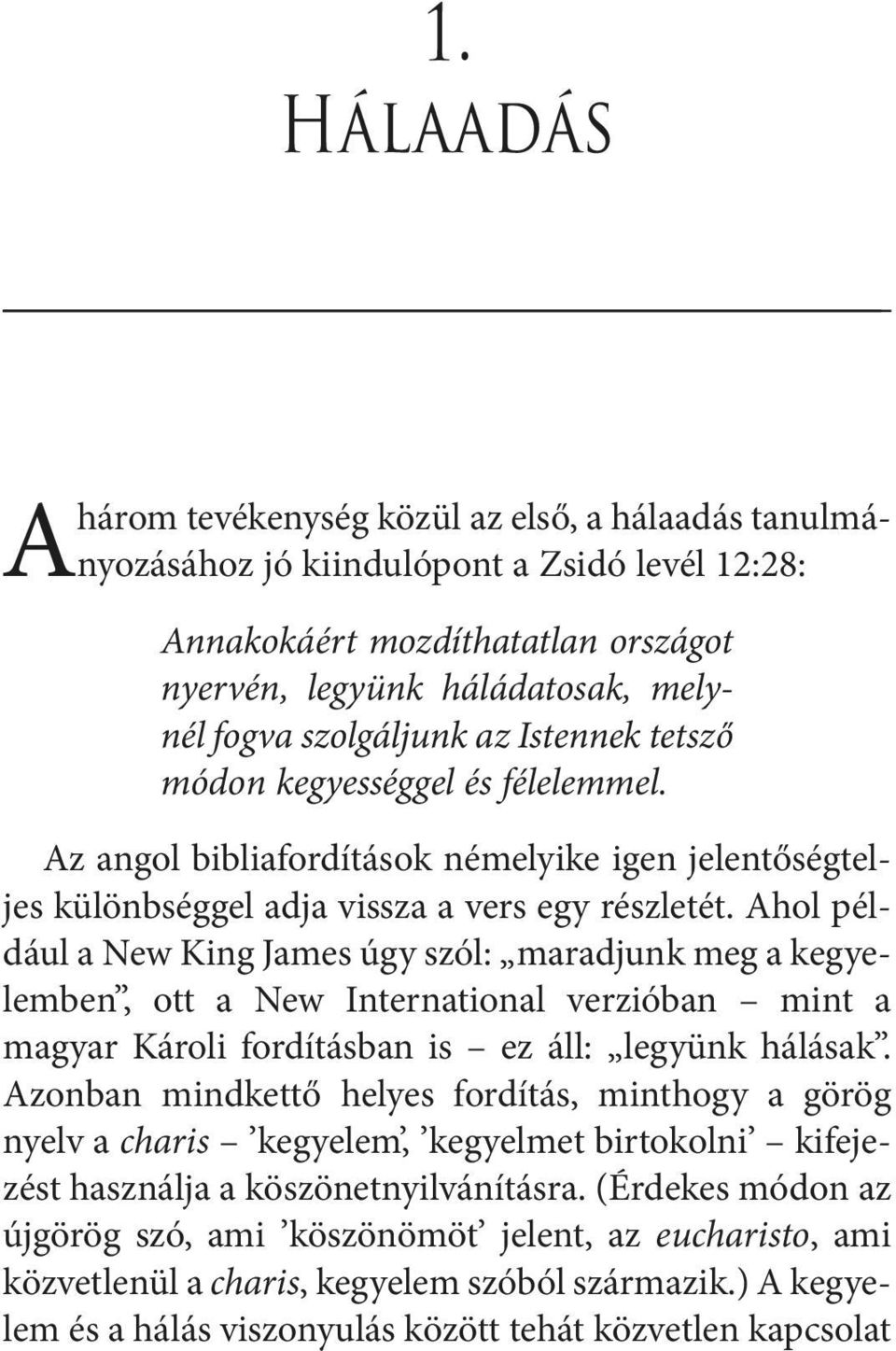 Ahol például a New King James úgy szól: maradjunk meg a kegyelemben, ott a New International verzióban mint a magyar Károli fordításban is ez áll: legyünk hálásak.