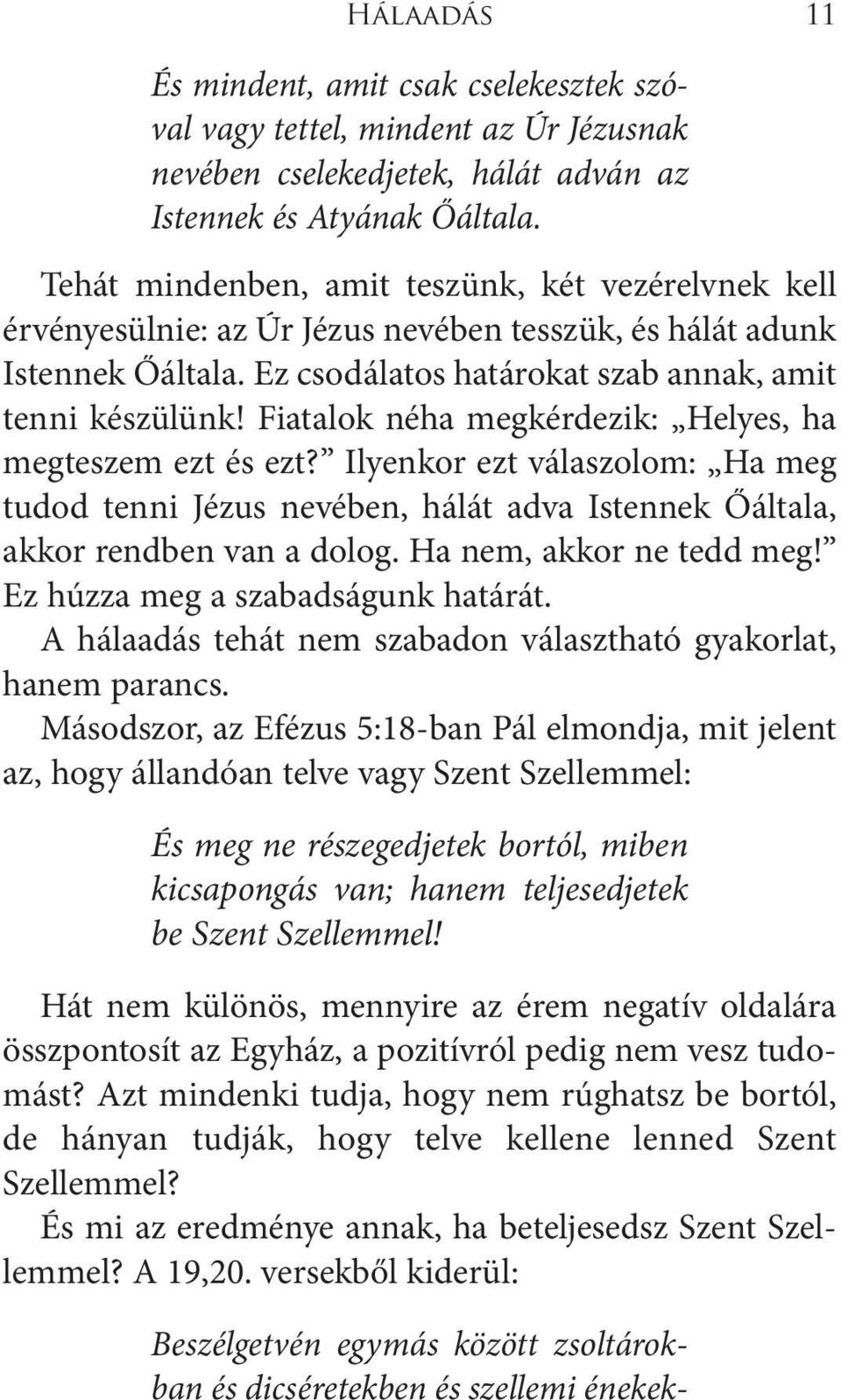 Fiatalok néha megkérdezik: Helyes, ha megteszem ezt és ezt? Ilyenkor ezt válaszolom: Ha meg tudod tenni Jézus nevében, hálát adva Istennek Őáltala, akkor rendben van a dolog.