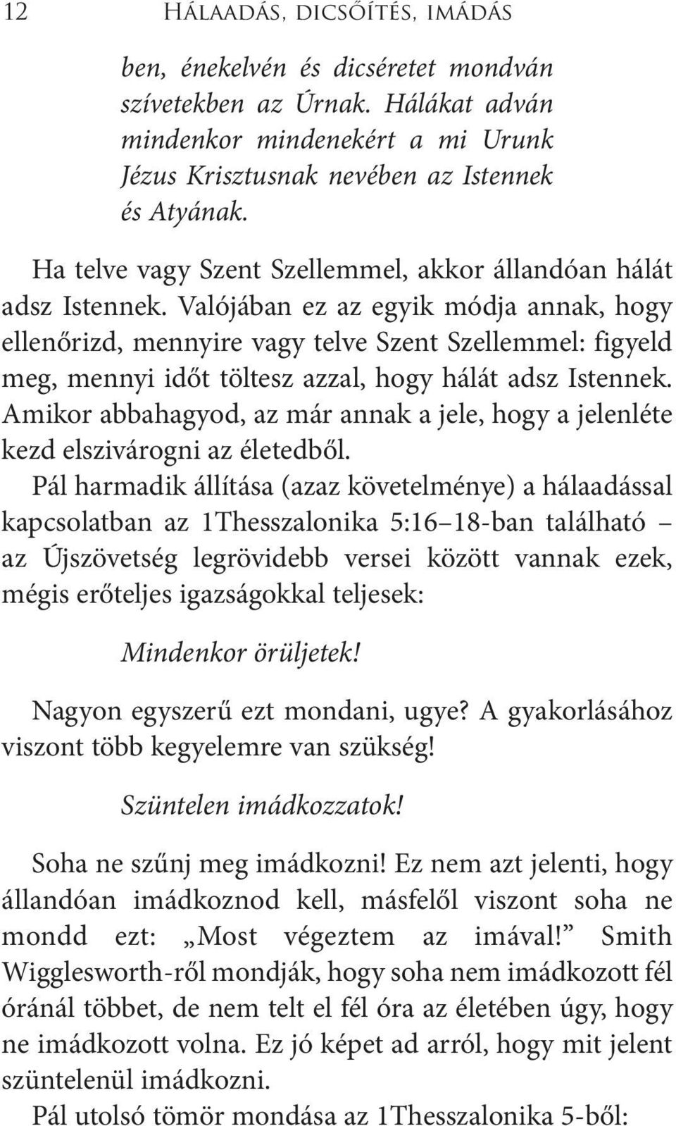 Valójában ez az egyik módja annak, hogy ellenőrizd, mennyire vagy telve Szent Szellemmel: figyeld meg, mennyi időt töltesz azzal, hogy hálát adsz Istennek.