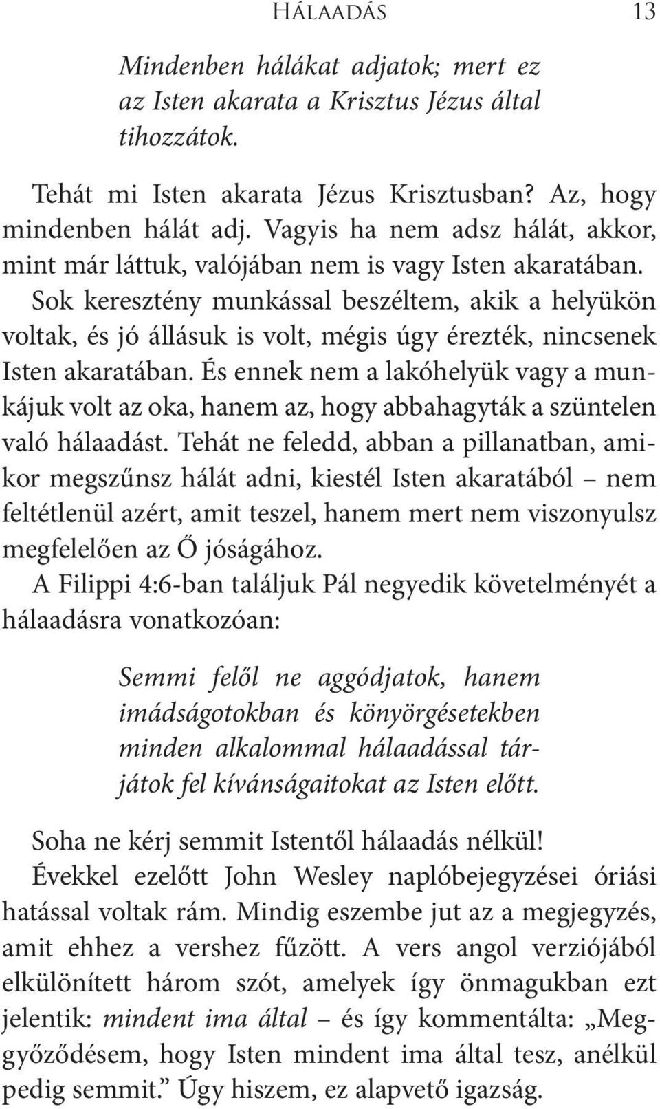 Sok keresztény munkással beszéltem, akik a helyükön voltak, és jó állásuk is volt, mégis úgy érezték, nincsenek Isten akaratában.