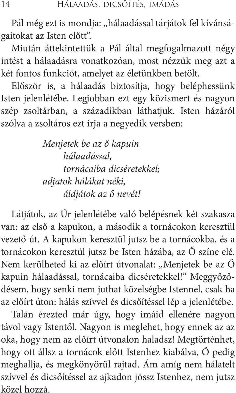 Először is, a hálaadás biztosítja, hogy beléphessünk Isten jelenlétébe. Legjobban ezt egy közismert és nagyon szép zsoltárban, a századikban láthatjuk.