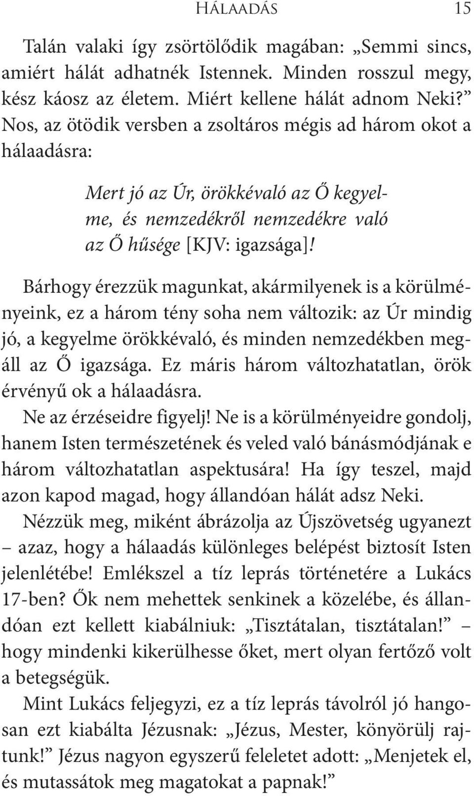 Bárhogy érezzük magunkat, akármilyenek is a körülményeink, ez a három tény soha nem változik: az Úr mindig jó, a kegyelme örökkévaló, és minden nemzedékben megáll az Ő igazsága.