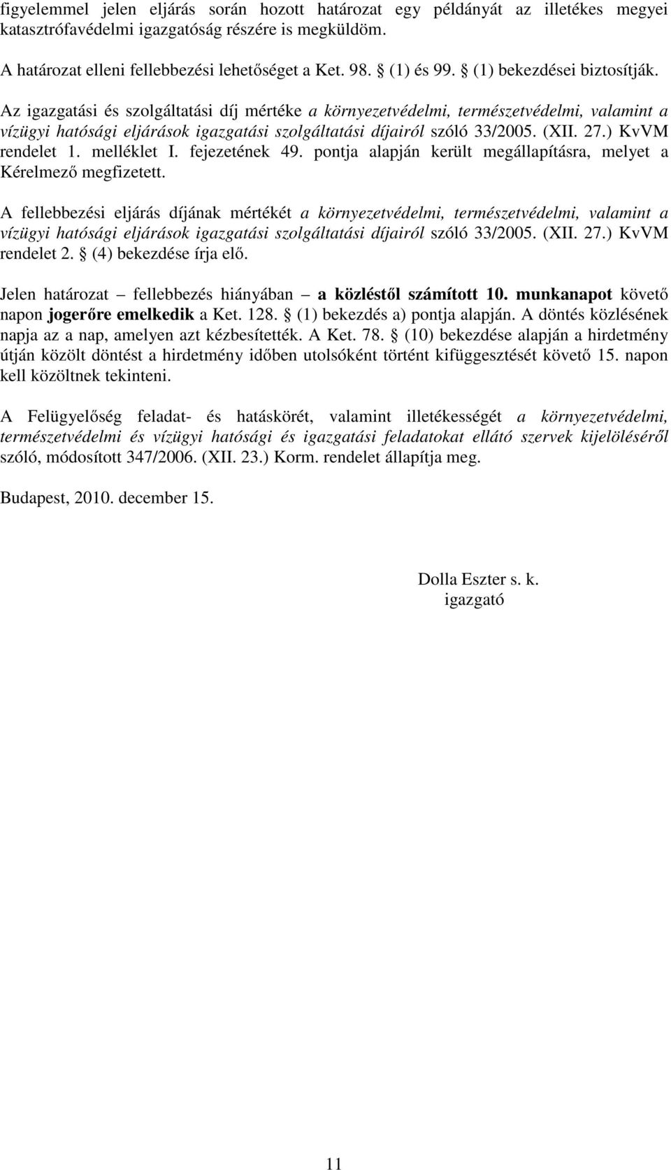 Az igazgatási és szolgáltatási díj mértéke a környezetvédelmi, természetvédelmi, valamint a vízügyi hatósági eljárások igazgatási szolgáltatási díjairól szóló 33/2005. (XII. 27.) KvVM rendelet 1.
