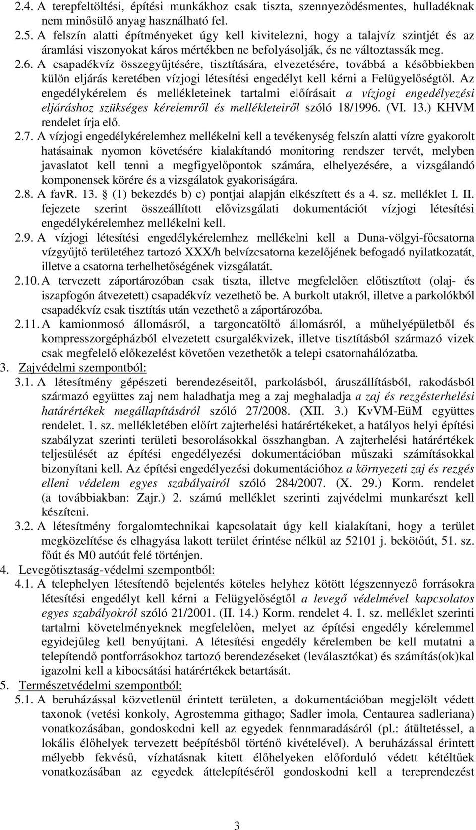 A csapadékvíz összegyűjtésére, tisztítására, elvezetésére, továbbá a későbbiekben külön eljárás keretében vízjogi létesítési engedélyt kell kérni a Felügyelőségtől.