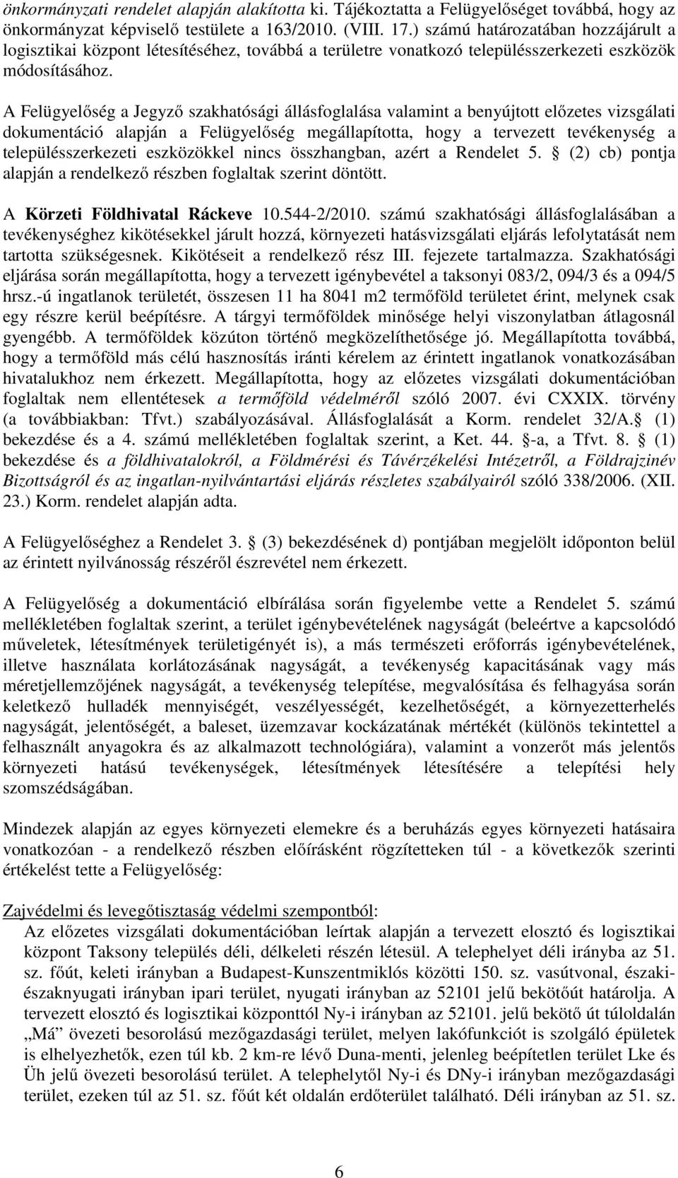 A Felügyelőség a Jegyző szakhatósági állásfoglalása valamint a benyújtott előzetes vizsgálati dokumentáció alapján a Felügyelőség megállapította, hogy a tervezett tevékenység a településszerkezeti