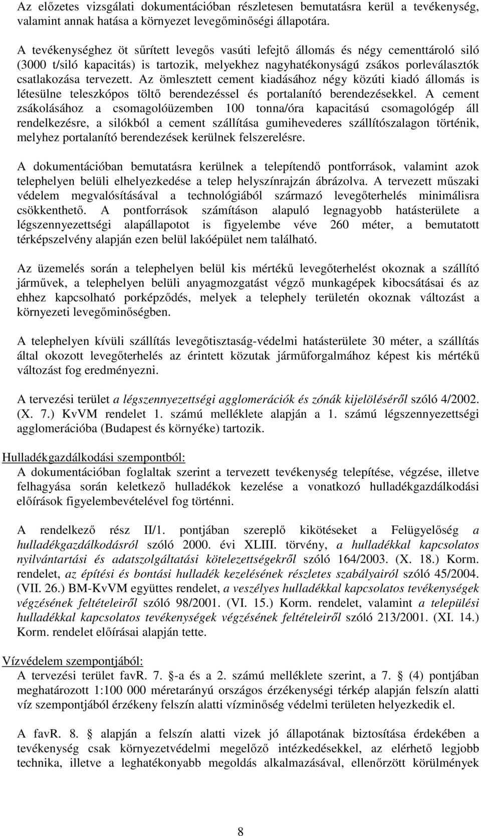 Az ömlesztett cement kiadásához négy közúti kiadó állomás is létesülne teleszkópos töltő berendezéssel és portalanító berendezésekkel.