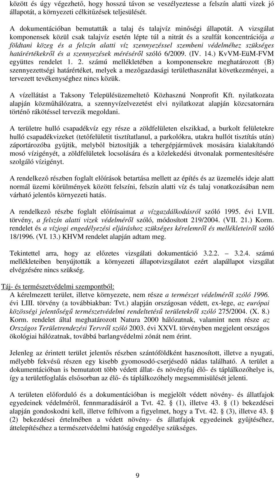 A vizsgálat komponensek közül csak talajvíz esetén lépte túl a nitrát és a szulfát koncentrációja a földtani közeg és a felszín alatti víz szennyezéssel szembeni védelméhez szükséges határértékekről