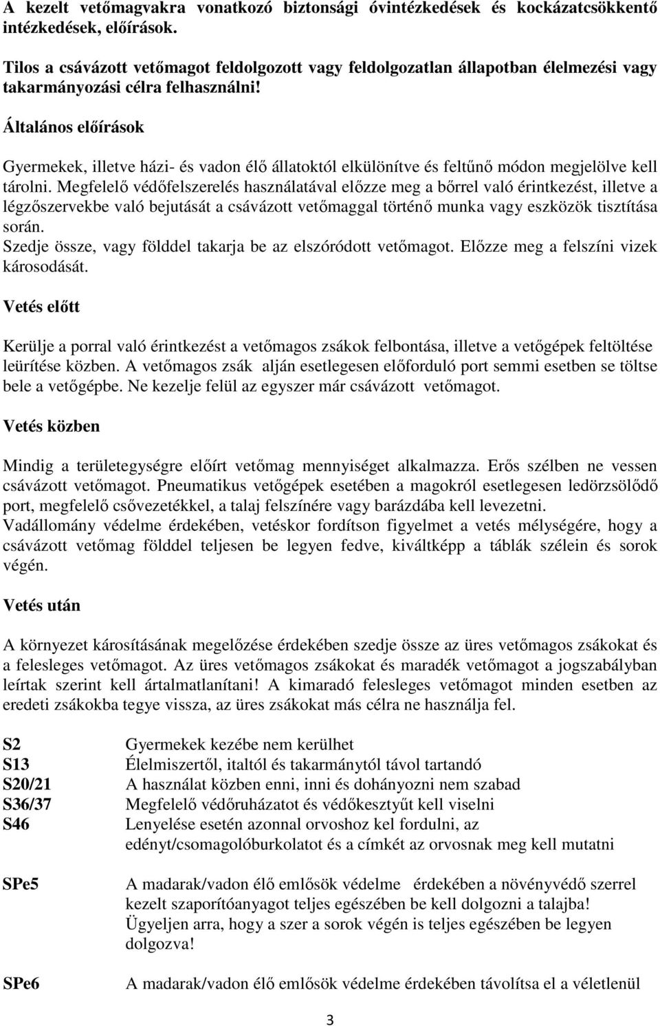Általános előírások Gyermekek, illetve házi- és vadon élő állatoktól elkülönítve és feltűnő módon megjelölve kell tárolni.