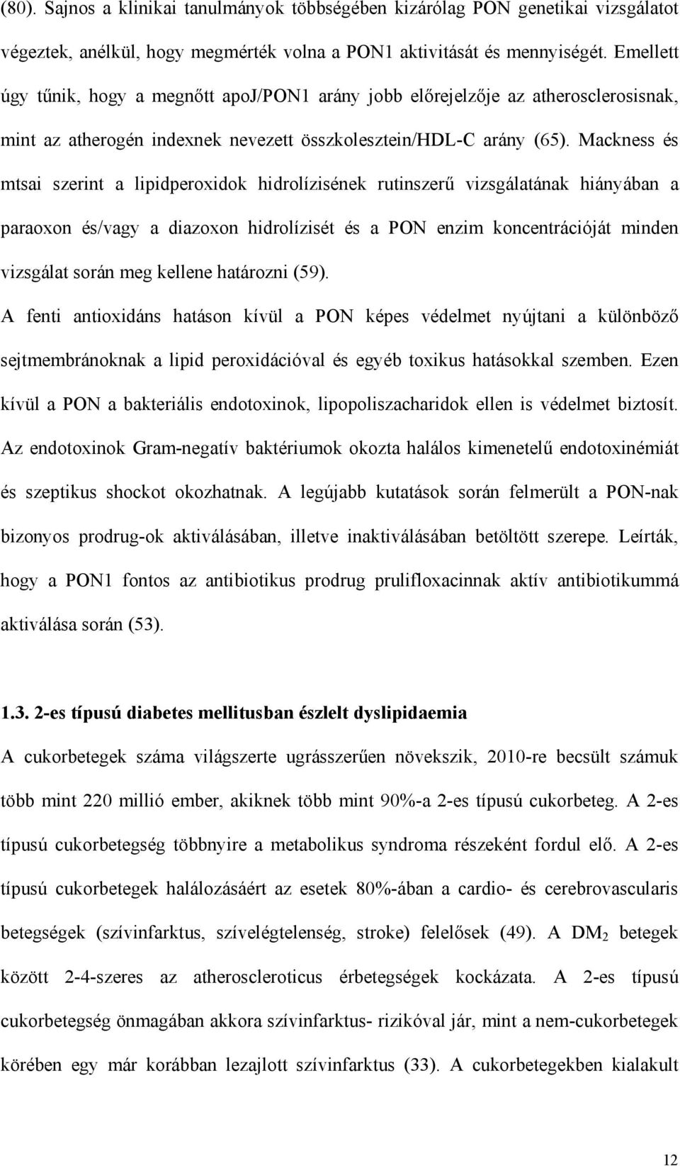 Mackness és mtsai szerint a lipidperoxidok hidrolízisének rutinszer vizsgálatának hiányában a paraoxon és/vagy a diazoxon hidrolízisét és a PON enzim koncentrációját minden vizsgálat során meg