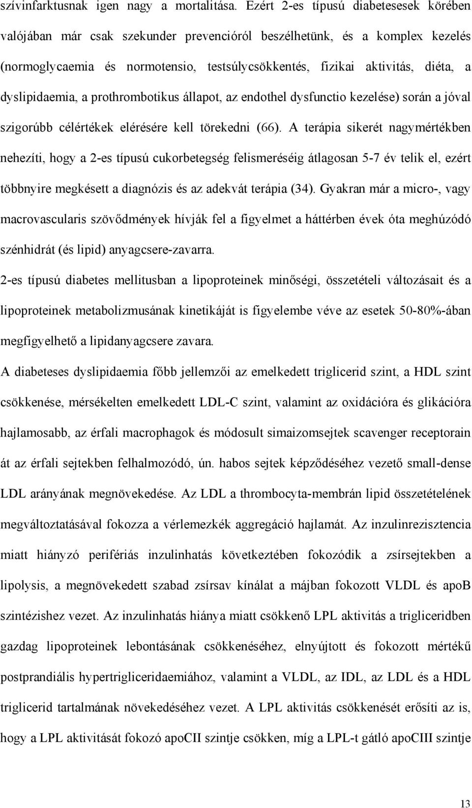 dyslipidaemia, a prothrombotikus állapot, az endothel dysfunctio kezelése) során a jóval szigorúbb célértékek elérésére kell törekedni (66).