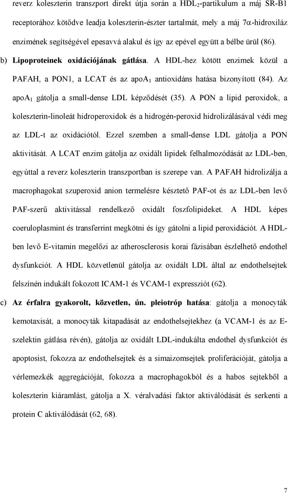 Az apoa 1 gátolja a small-dense LDL képz dését (35). A PON a lipid peroxidok, a koleszterin-linoleát hidroperoxidok és a hidrogén-peroxid hidrolizálásával védi meg az LDL-t az oxidációtól.