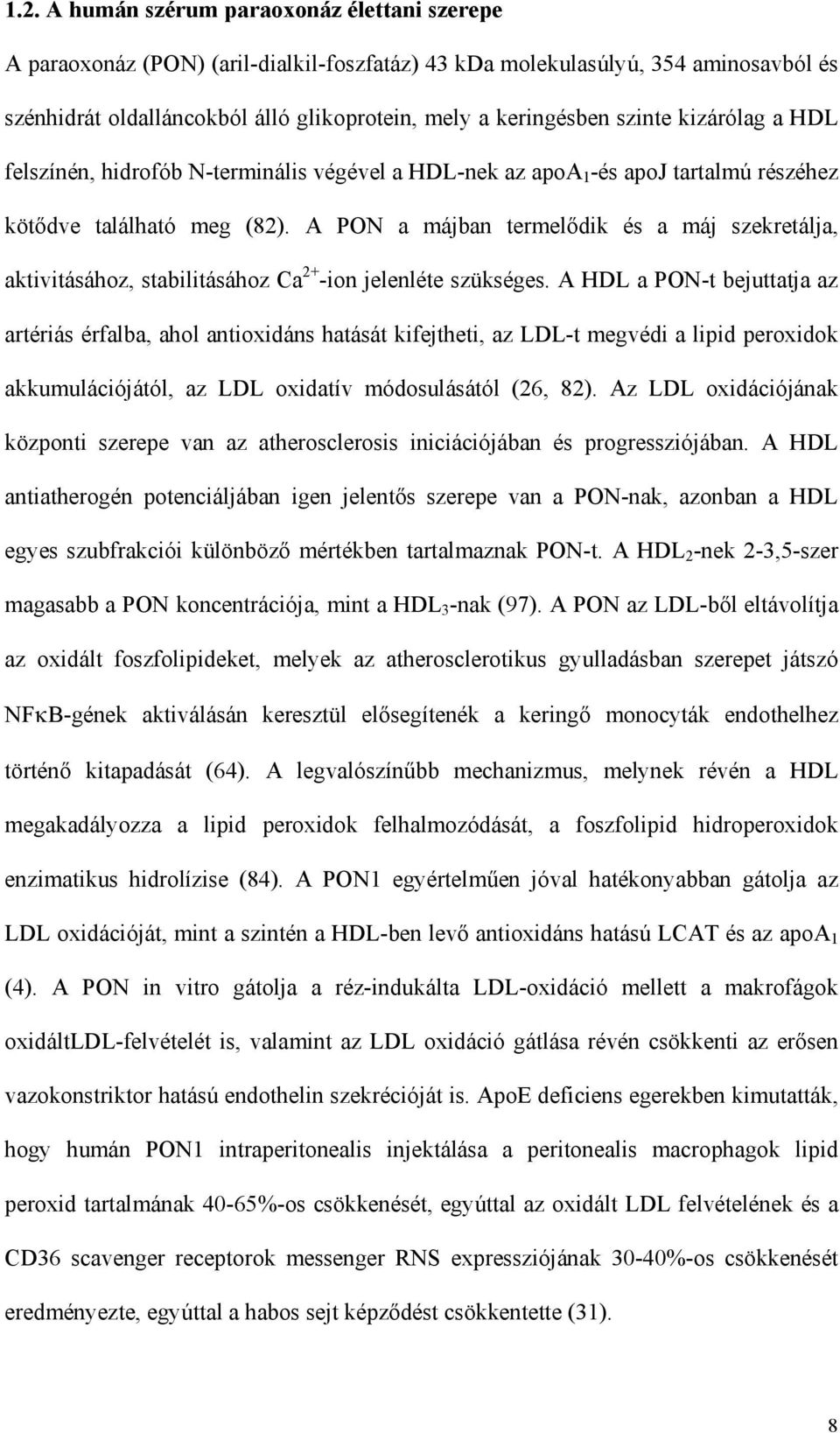 A PON a májban termel dik és a máj szekretálja, aktivitásához, stabilitásához Ca 2+ -ion jelenléte szükséges.