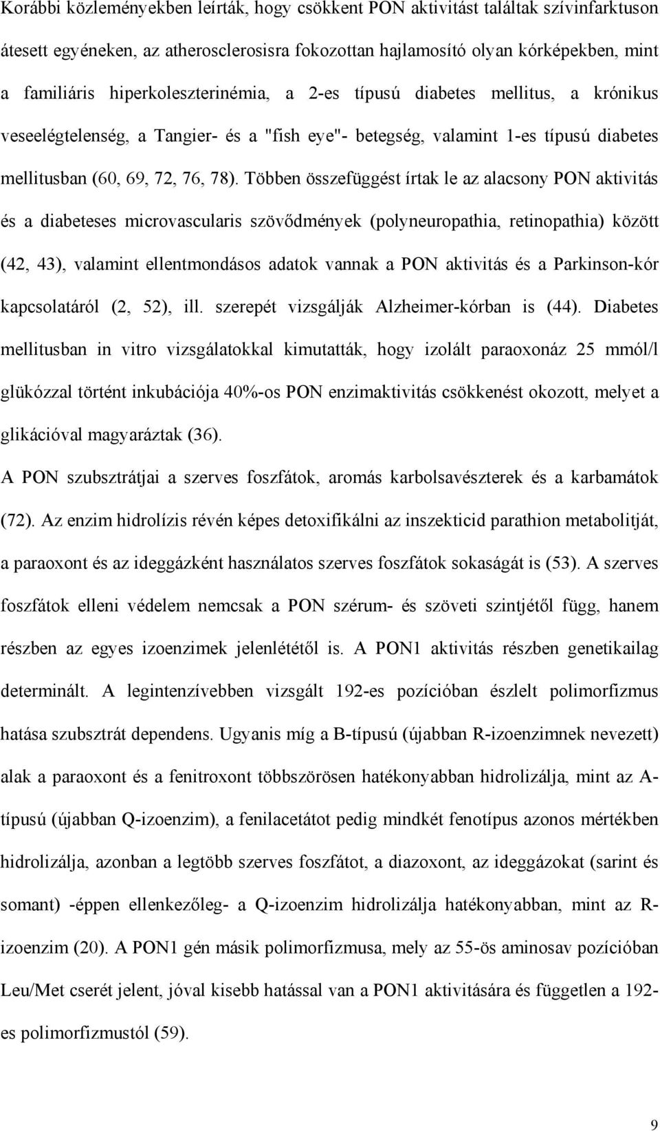 Többen összefüggést írtak le az alacsony PON aktivitás és a diabeteses microvascularis szöv dmények (polyneuropathia, retinopathia) között (42, 43), valamint ellentmondásos adatok vannak a PON
