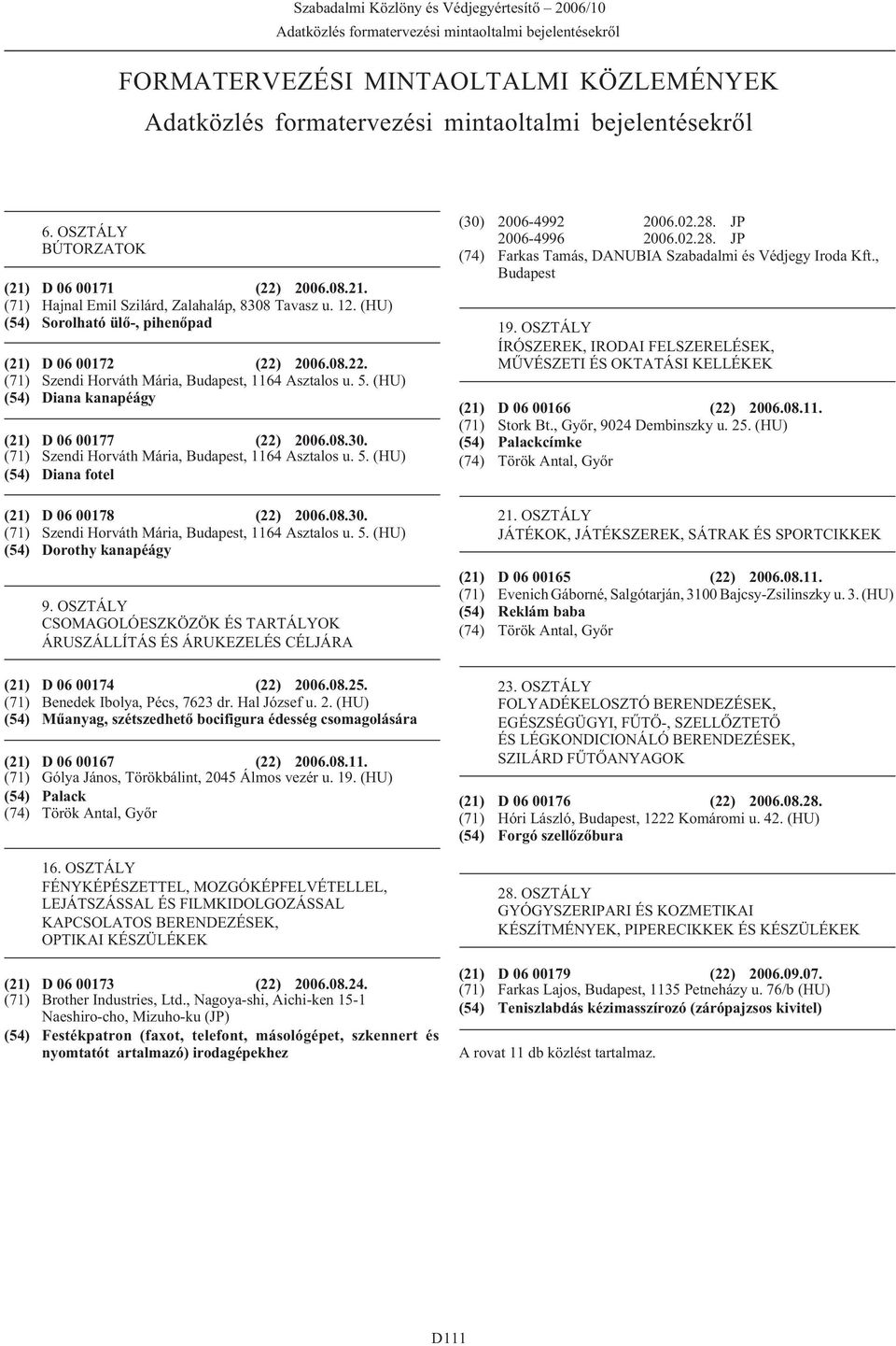 Hajnal Emil Szilárd, Zalahaláp, 8308 Tavasz u. 12. (HU) Sorolható ülõ-, pihenõpad 19. OSZTÁLY ÍRÓSZEREK, IRODAI FELSZERELÉSEK, MÛVÉSZETI ÉS OKTATÁSI KELLÉKEK D 06 00172 (22)