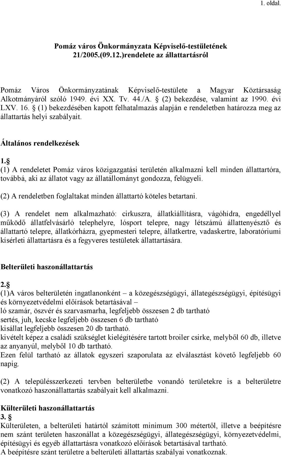 (1) A rendeletet Pomáz város közigazgatási területén alkalmazni kell minden állattartóra, továbbá, aki az állatot vagy az állatállományt gondozza, felügyeli.