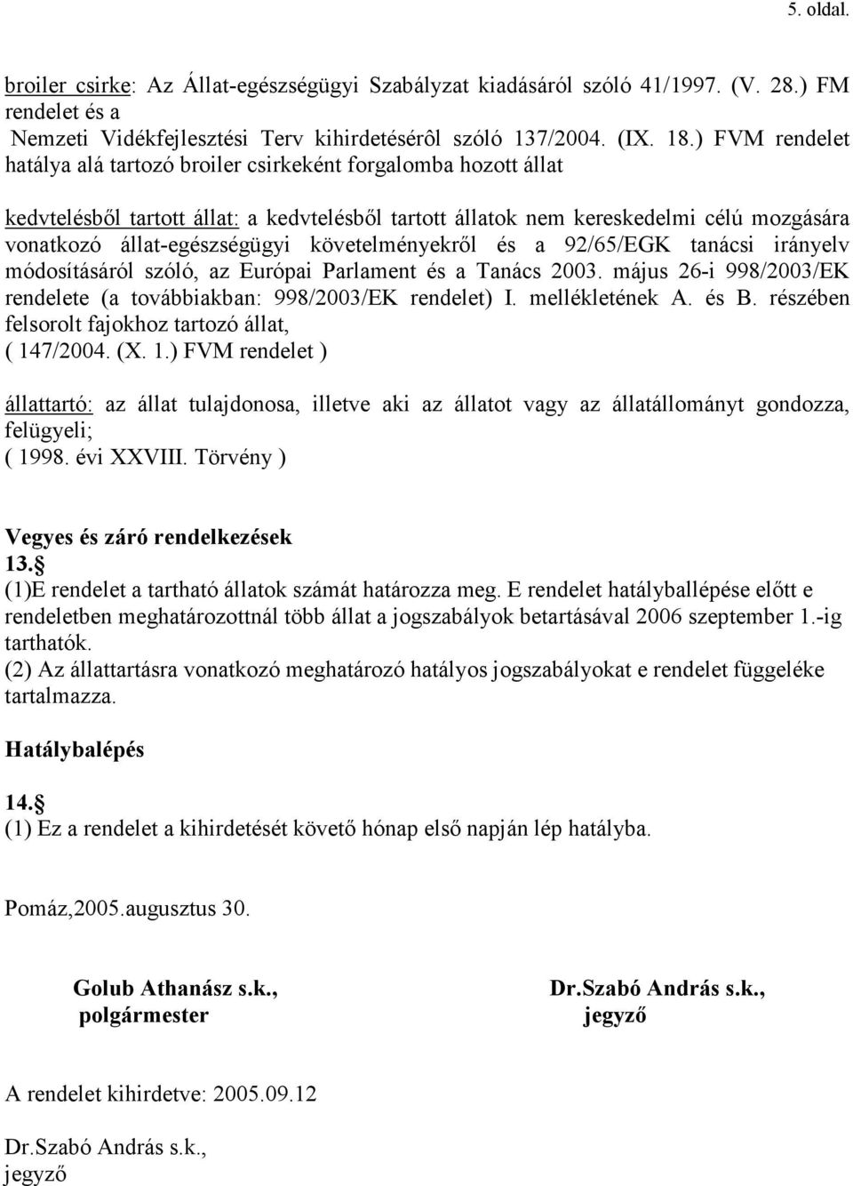 követelményekrıl és a 92/65/EGK tanácsi irányelv módosításáról szóló, az Európai Parlament és a Tanács 2003. május 26-i 998/2003/EK rendelete (a továbbiakban: 998/2003/EK rendelet) I. mellékletének A.