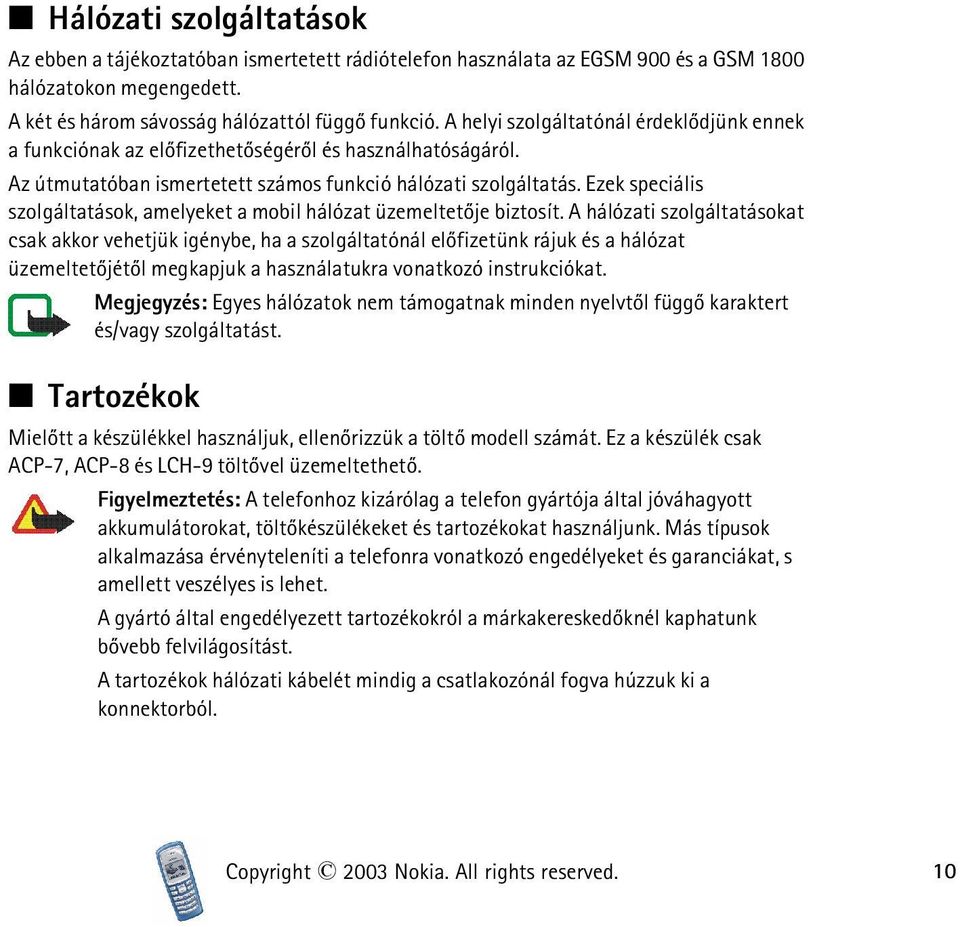 Ezek speciális szolgáltatások, amelyeket a mobil hálózat üzemeltetõje biztosít.