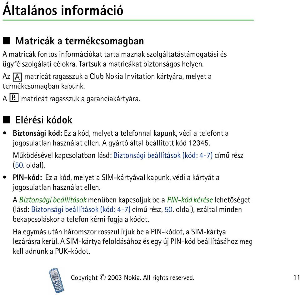 Elérési kódok Biztonsági kód: Ez a kód, melyet a telefonnal kapunk, védi a telefont a jogosulatlan használat ellen. A gyártó által beállított kód 12345.