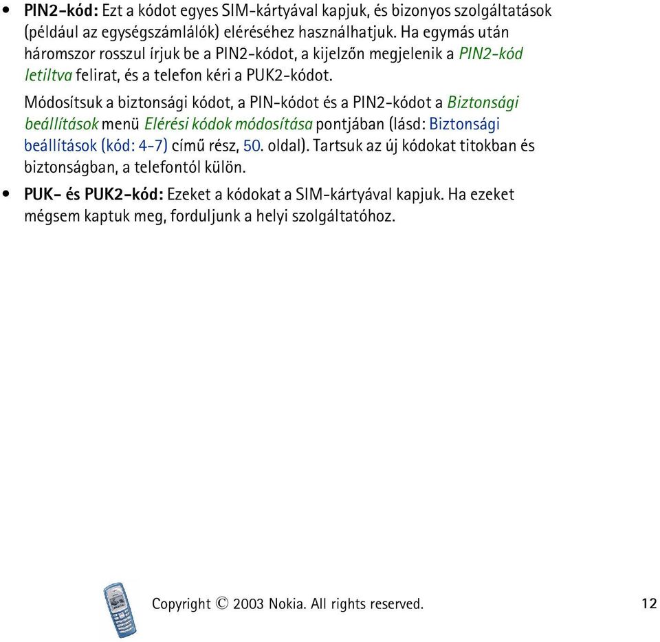 Módosítsuk a biztonsági kódot, a PIN-kódot és a PIN2-kódot a Biztonsági beállítások menü Elérési kódok módosítása pontjában (lásd: Biztonsági beállítások (kód: 4-7) címû