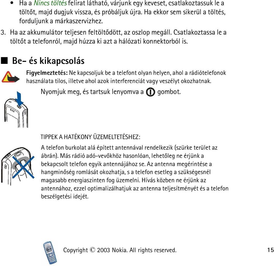 Be- és kikapcsolás Figyelmeztetés: Ne kapcsoljuk be a telefont olyan helyen, ahol a rádiótelefonok használata tilos, illetve ahol azok interferenciát vagy veszélyt okozhatnak.