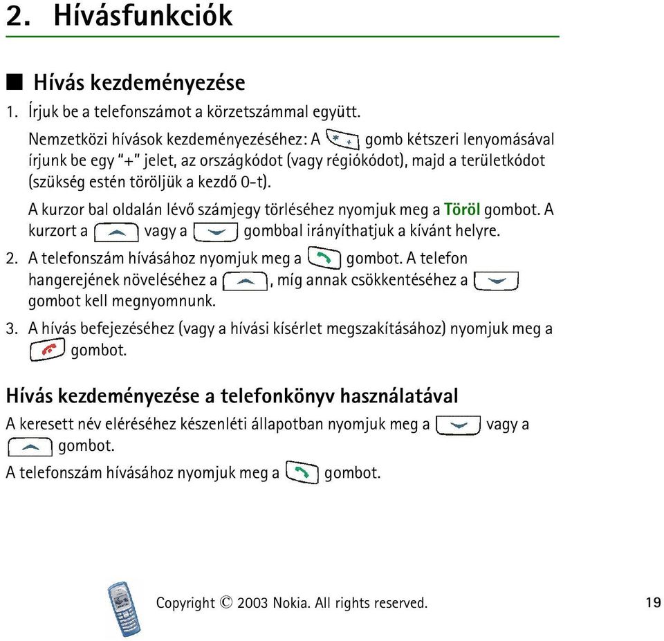 A kurzor bal oldalán lévõ számjegy törléséhez nyomjuk meg a Töröl gombot. A kurzort a vagy a gombbal irányíthatjuk a kívánt helyre. 2. A telefonszám hívásához nyomjuk meg a gombot.