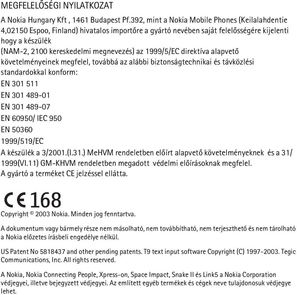 1999/5/EC direktíva alapvetõ követelményeinek megfelel, továbbá az alábbi biztonságtechnikai és távközlési standardokkal konform: EN 301 511 EN 301 489-01 EN 301 489-07 EN 60950/ IEC 950 EN 50360