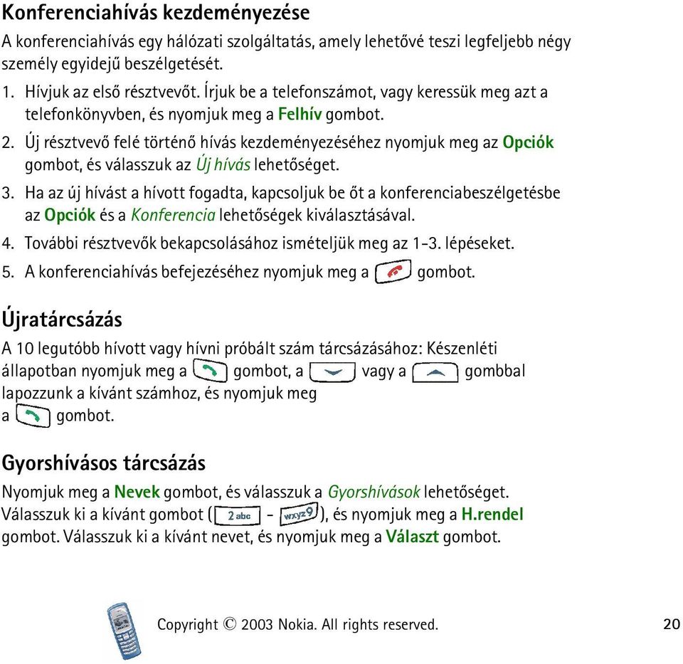 Új résztvevõ felé történõ hívás kezdeményezéséhez nyomjuk meg az Opciók gombot, és válasszuk az Új hívás lehetõséget. 3.