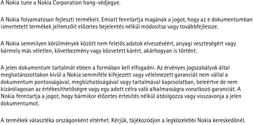 A Nokia semmilyen körülmények között nem felelõs adatok elveszéséért, anyagi veszteségért vagy bármely más véletlen, következmény vagy közvetett kárért, akárhogyan is történt.